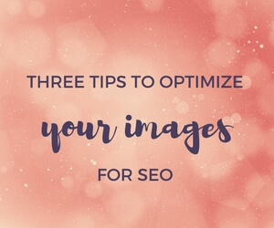 Three Tips to Optimize Your Images for SEO featured images