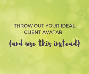 Throw out your ideal client avatar